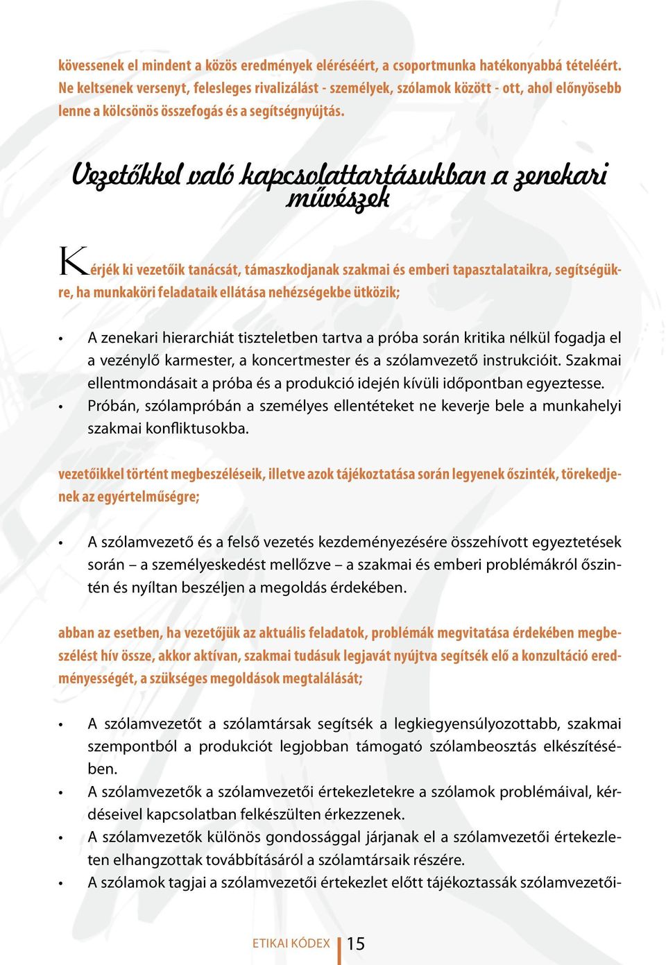 Vezetokkel való kapcsolattartásukban a zenekari muvészek kérjék ki vezetőik tanácsát, támaszkodjanak szakmai és emberi tapasztalataikra, segítségükre, ha munkaköri feladataik ellátása nehézségekbe