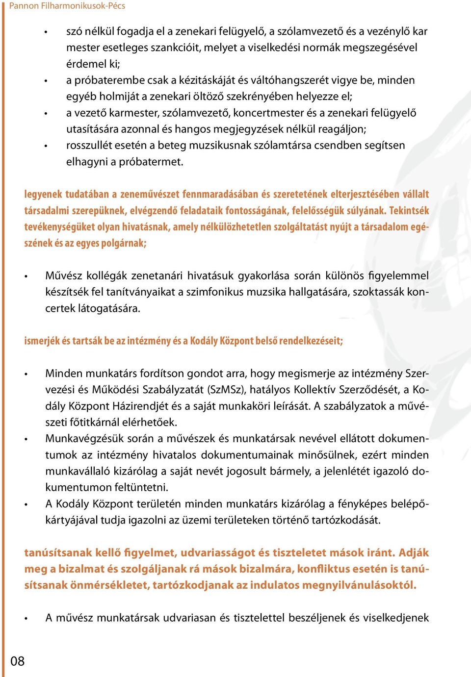 utasítására azonnal és hangos megjegyzések nélkül reagáljon; rosszullét esetén a beteg muzsikusnak szólamtársa csendben segítsen elhagyni a próbatermet.