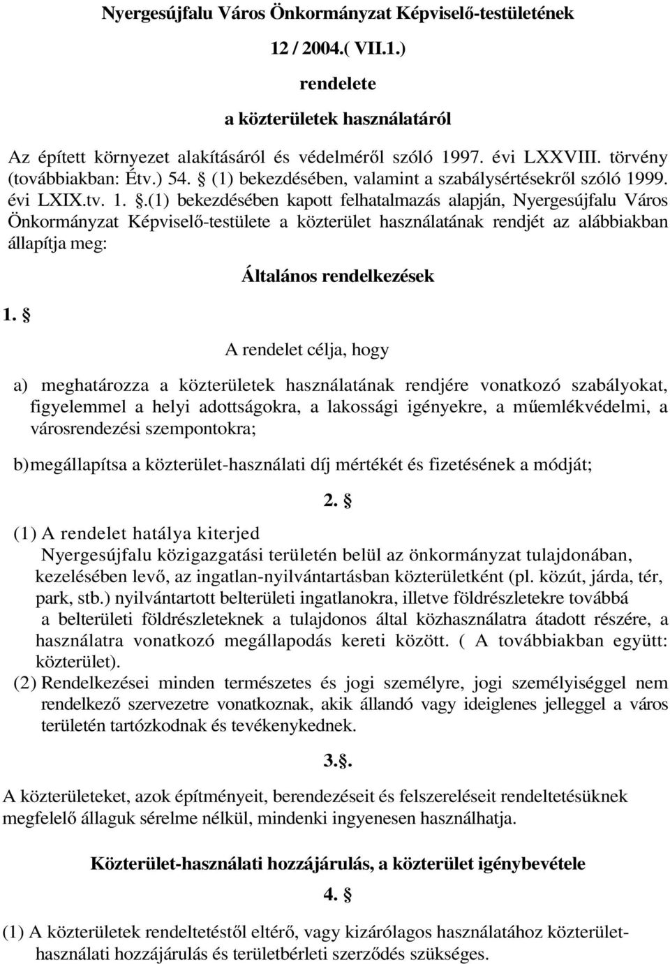 99. évi LXIX.tv. 1..(1) bekezdésében kapott felhatalmazás alapján, Nyergesújfalu Város Önkormányzat Képviselő-testülete a közterület használatának rendjét az alábbiakban állapítja meg: 1.