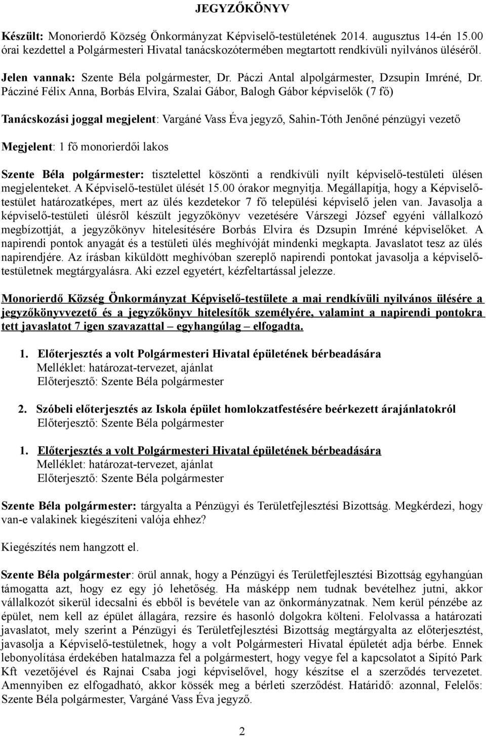 Pácziné Félix Anna, Borbás Elvira, Szalai Gábor, Balogh Gábor képviselők (7 fő) Tanácskozási joggal megjelent: Vargáné Vass Éva jegyző, Sahin-Tóth Jenőné pénzügyi vezető Megjelent: 1 fő monorierdői