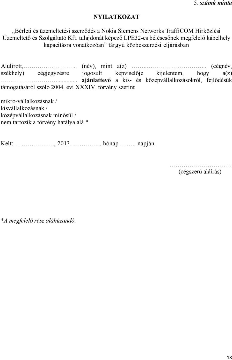 .... (cégnév, székhely) cégjegyzésre jogosult képviselője kijelentem, hogy a(z)... ajánlattevő a kis- és középvállalkozásokról, fejlődésük támogatásáról szóló 2004.