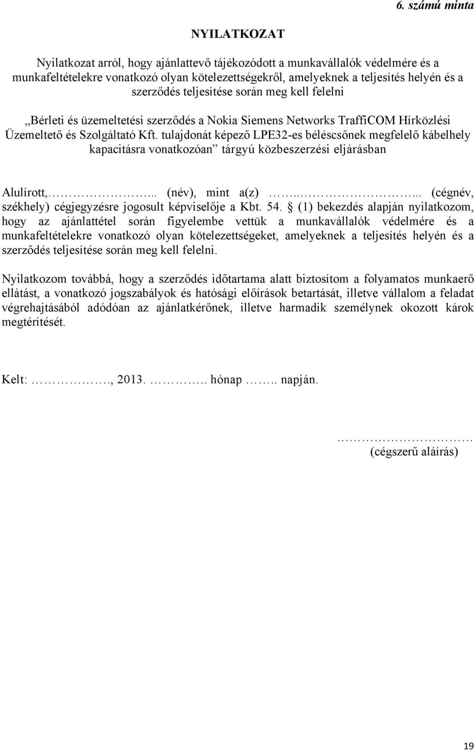 tulajdonát képező LPE32-es béléscsőnek megfelelő kábelhely kapacitásra vonatkozóan tárgyú közbeszerzési eljárásban Alulírott,... (név), mint a(z).