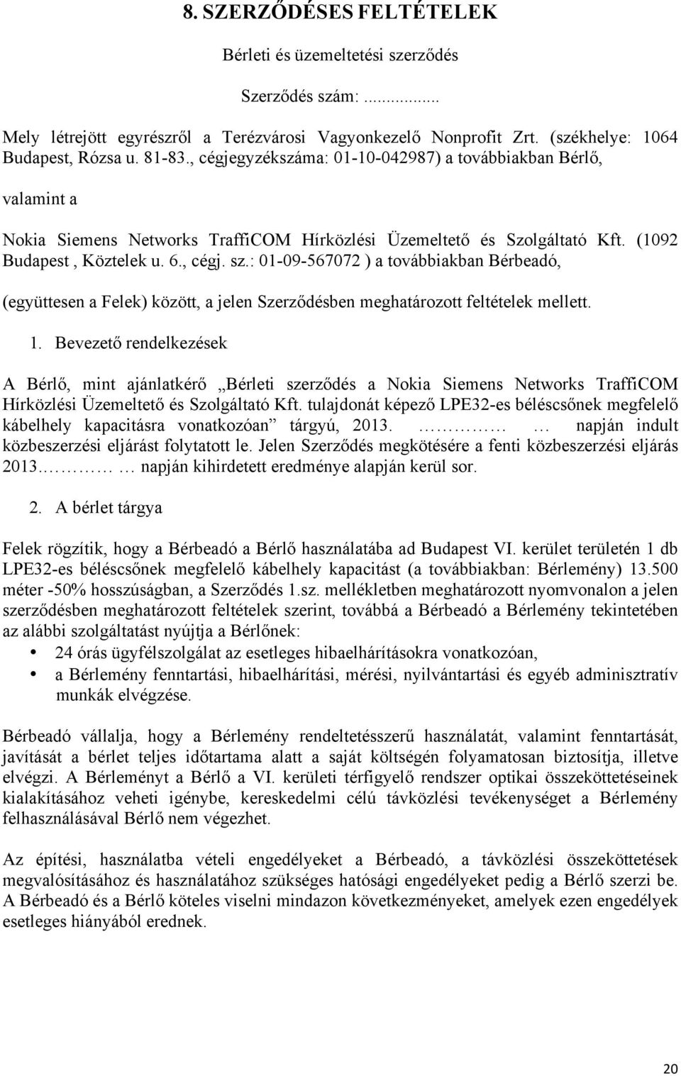 : 01-09-567072 ) a továbbiakban Bérbeadó, (együttesen a Felek) között, a jelen Szerződésben meghatározott feltételek mellett. 1.