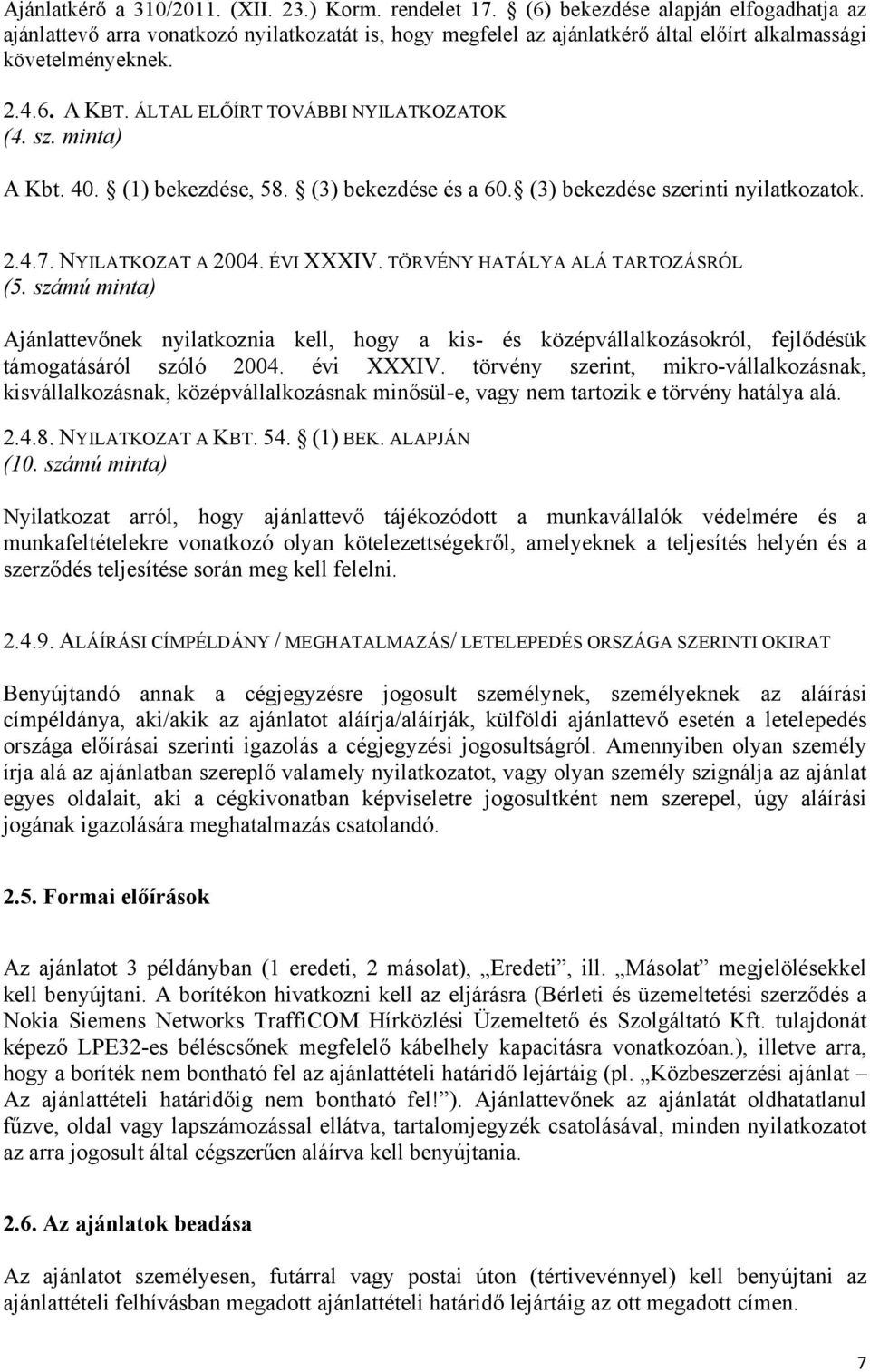 ÁLTAL ELŐÍRT TOVÁBBI NYILATKOZATOK (4. sz. minta) A Kbt. 40. (1) bekezdése, 58. (3) bekezdése és a 60. (3) bekezdése szerinti nyilatkozatok. 2.4.7. NYILATKOZAT A 2004. ÉVI XXXIV.