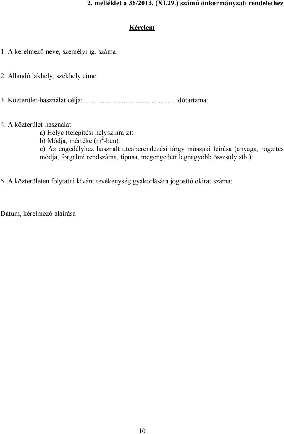 A közterület-használat a) Helye (telepítési helyszínrajz): b) Módja, mértéke (m 2 -ben): c) Az engedélyhez használt utcaberendezési tárgy