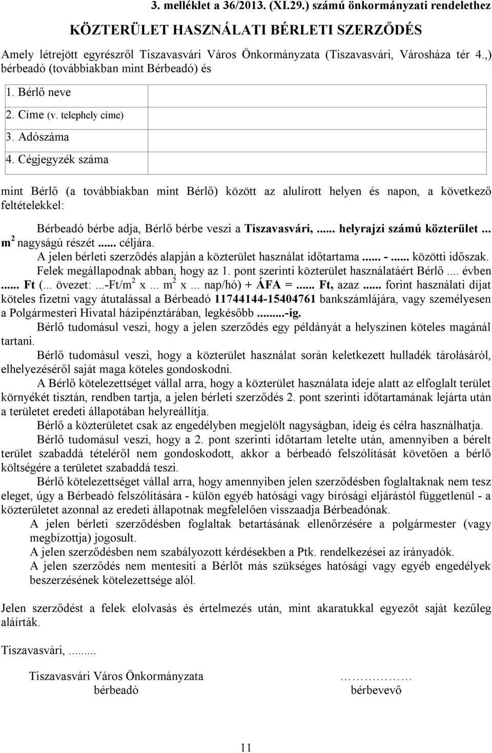 Cégjegyzék száma mint Bérlő (a továbbiakban mint Bérlő) között az alulírott helyen és napon, a következő feltételekkel: Bérbeadó bérbe adja, Bérlő bérbe veszi a Tiszavasvári,.