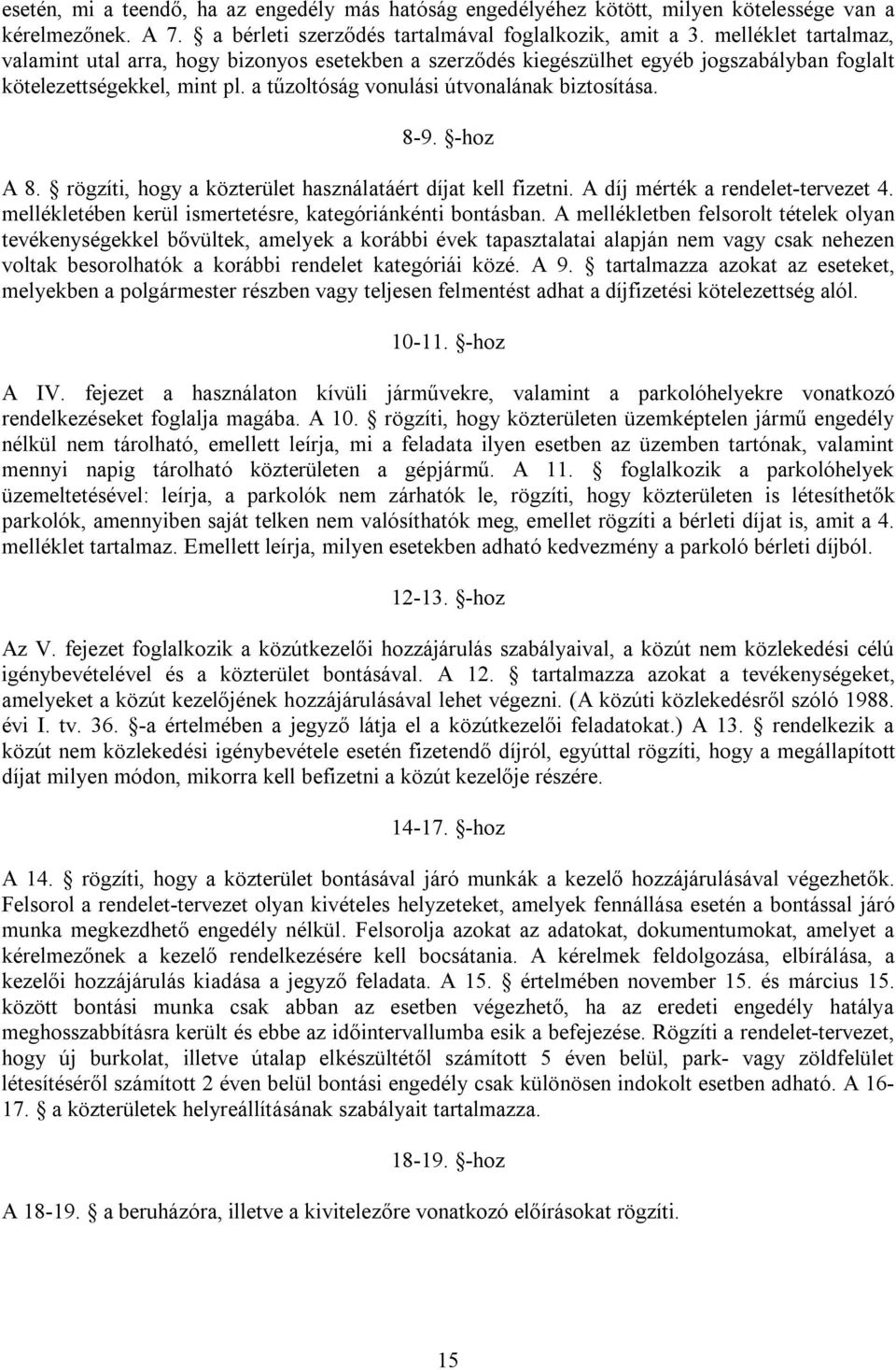 -hoz A 8. rögzíti, hogy a közterület használatáért díjat kell fizetni. A díj mérték a rendelet-tervezet 4. mellékletében kerül ismertetésre, kategóriánkénti bontásban.