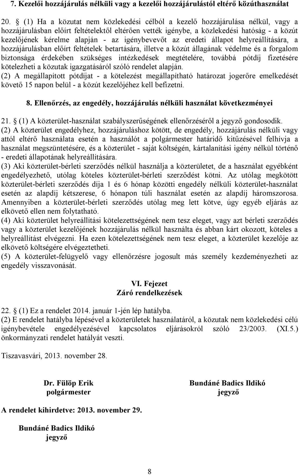 - az igénybevevőt az eredeti állapot helyreállítására, a hozzájárulásban előírt feltételek betartására, illetve a közút állagának védelme és a forgalom biztonsága érdekében szükséges intézkedések