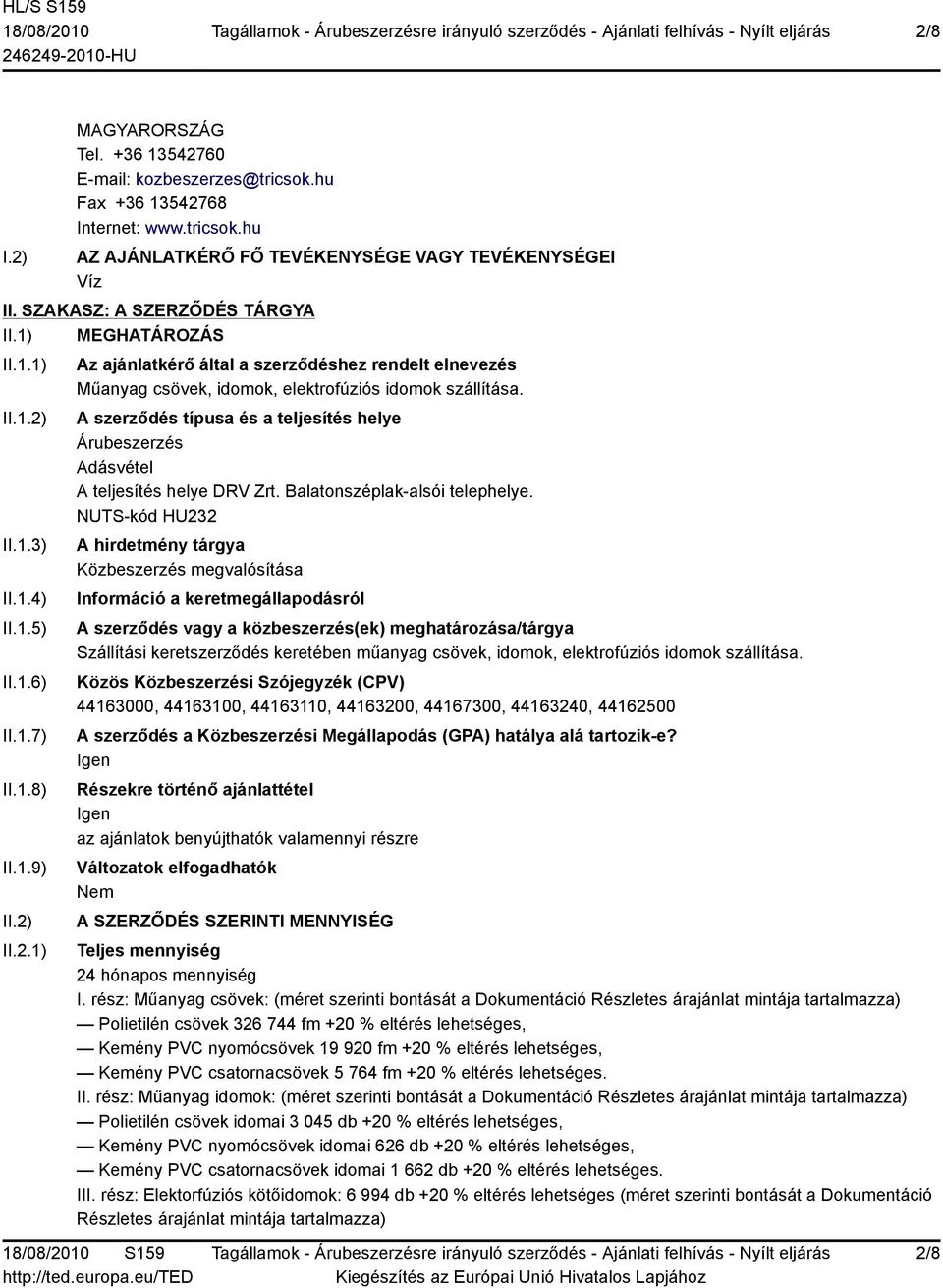 A szerződés típusa és a teljesítés helye Árubeszerzés Adásvétel A teljesítés helye DRV Zrt. Balatonszéplak-alsói telephelye.