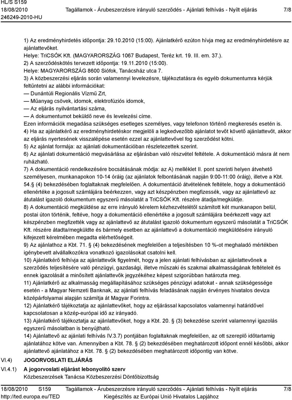 3) A közbeszerzési eljárás során valamennyi levelezésre, tájékoztatásra és egyéb dokumentumra kérjük feltűntetni az alábbi információkat: Dunántúli Regionális Vízmű Zrt, Műanyag csövek, idomok,