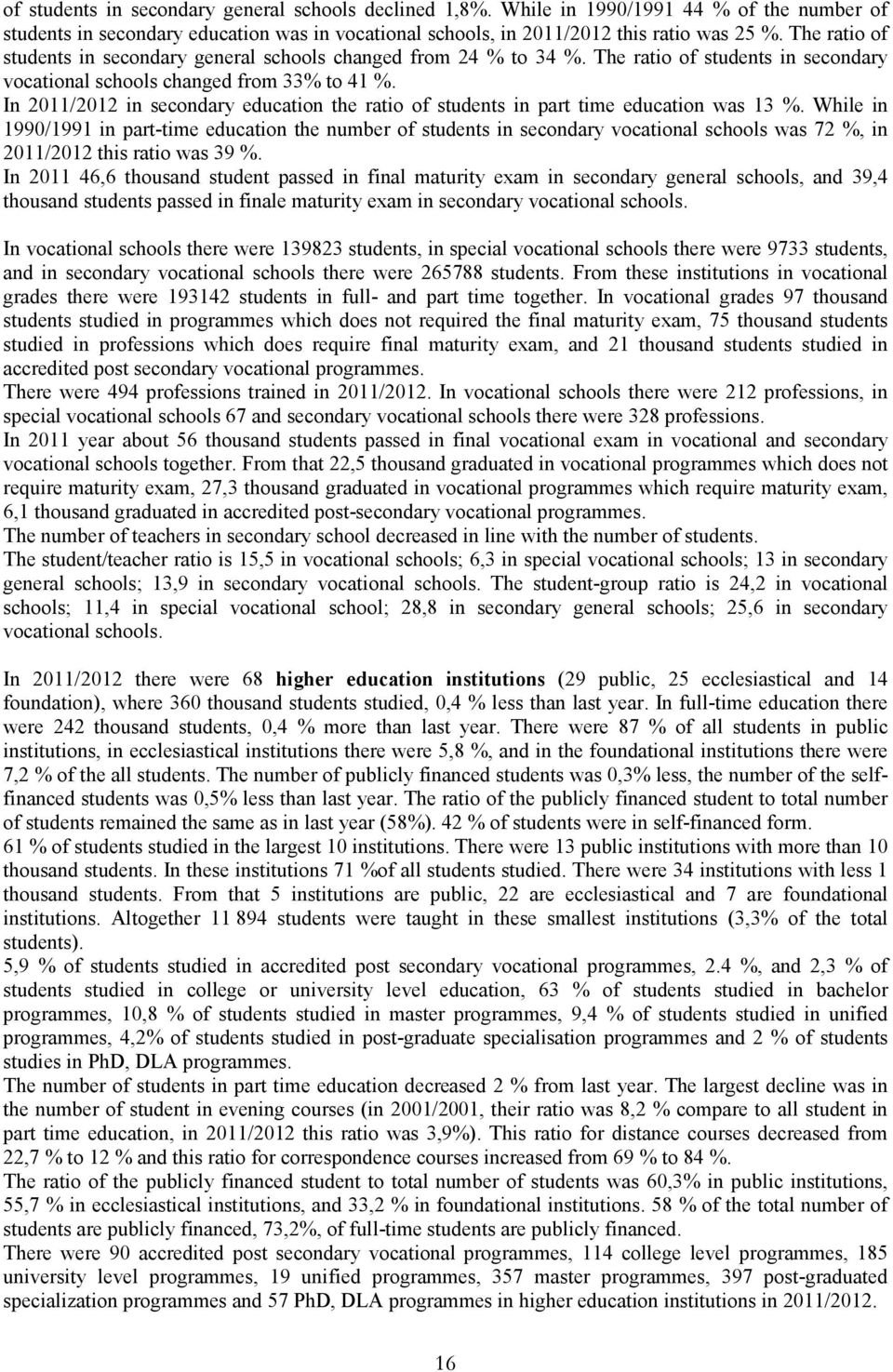 In 2011/2012 in secondary education the ratio of students in part time education was 13 %.