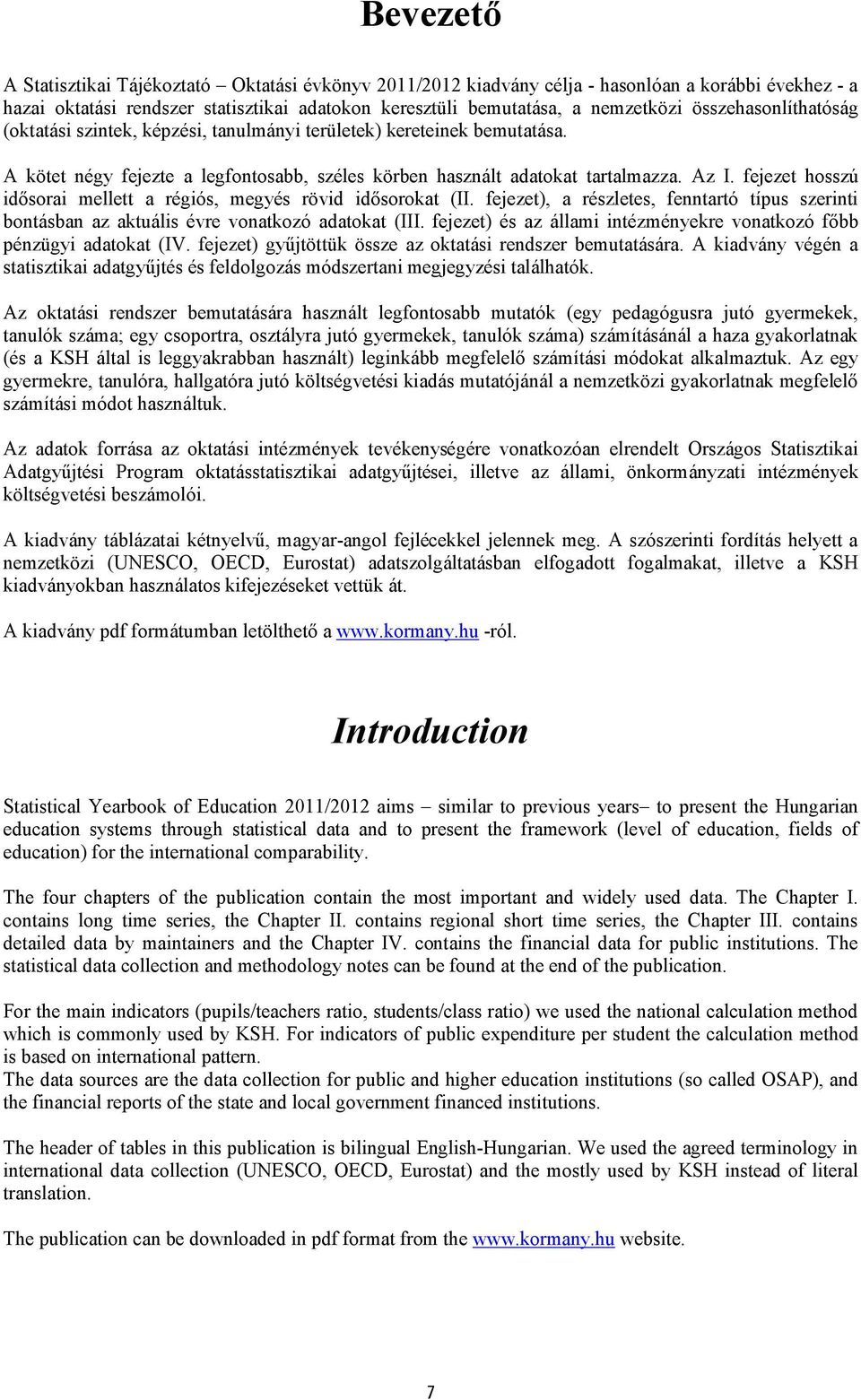 fejezet hosszú idősorai mellett a régiós, megyés rövid idősorokat (II. fejezet), a részletes, fenntartó típus szerinti bontásban az aktuális évre vonatkozó adatokat (III.