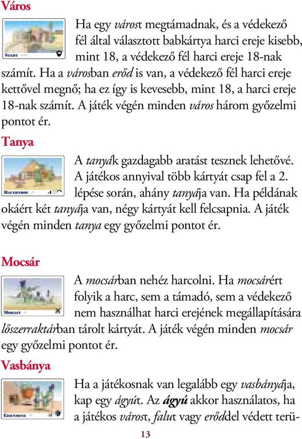 Tanya A tanyák gazdagabb aratást tesznek lehetővé. A játékos annyival több kártyát csap fel a 2. lépése során, ahány tanyája van. Ha példának okáért két tanyája van, négy kártyát kell felcsapnia.