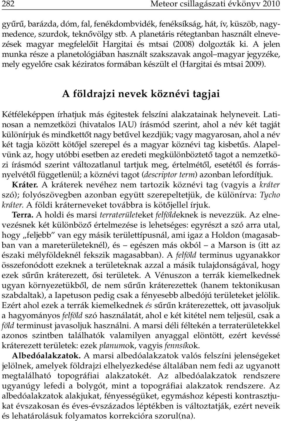 A jelen munka része a planetológiában használt szakszavak angol magyar jegyzéke, mely egyelôre csak kéziratos formában készült el (Hargitai és mtsai 2009).