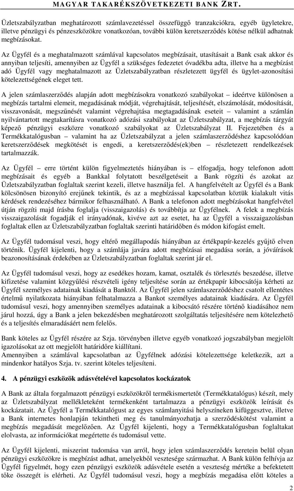 Az Ügyfél és a meghatalmazott számlával kapcsolatos megbízásait, utasításait a Bank csak akkor és annyiban teljesíti, amennyiben az Ügyfél a szükséges fedezetet óvadékba adta, illetve ha a megbízást