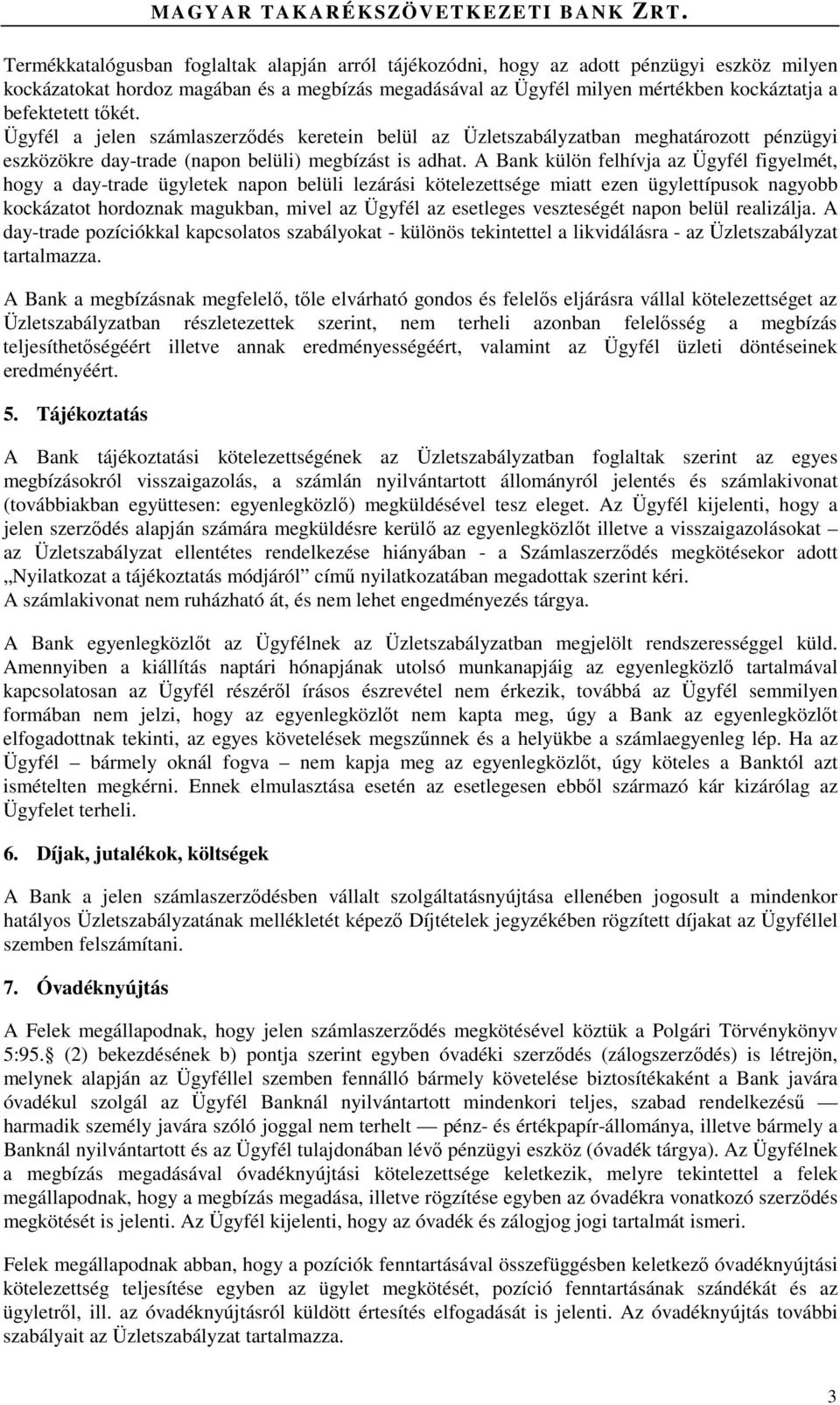 A Bank külön felhívja az Ügyfél figyelmét, hogy a day-trade ügyletek napon belüli lezárási kötelezettsége miatt ezen ügylettípusok nagyobb kockázatot hordoznak magukban, mivel az Ügyfél az esetleges