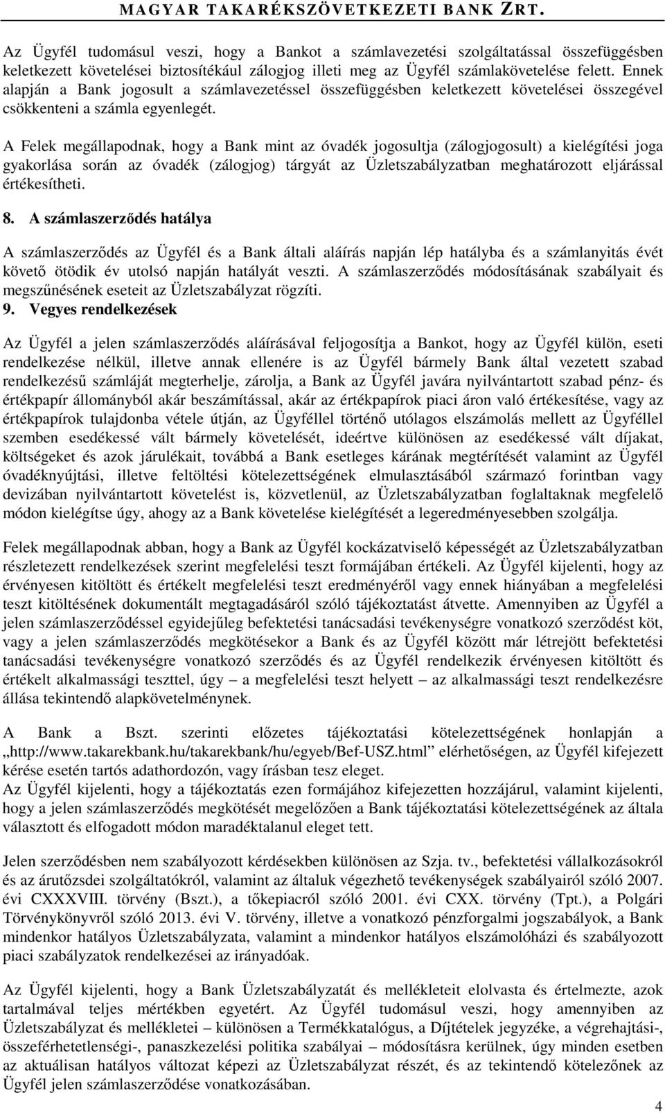 A Felek megállapodnak, hogy a Bank mint az óvadék jogosultja (zálogjogosult) a kielégítési joga gyakorlása során az óvadék (zálogjog) tárgyát az Üzletszabályzatban meghatározott eljárással