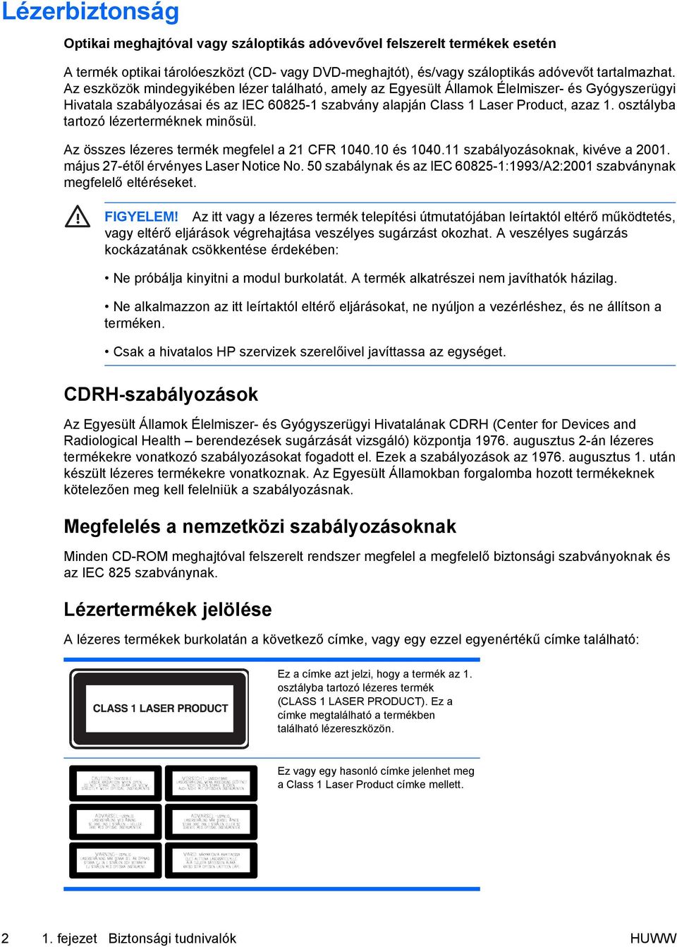 osztályba tartozó lézerterméknek minősül. Az összes lézeres termék megfelel a 21 CFR 1040.10 és 1040.11 szabályozásoknak, kivéve a 2001. május 27-étől érvényes Laser Notice No.