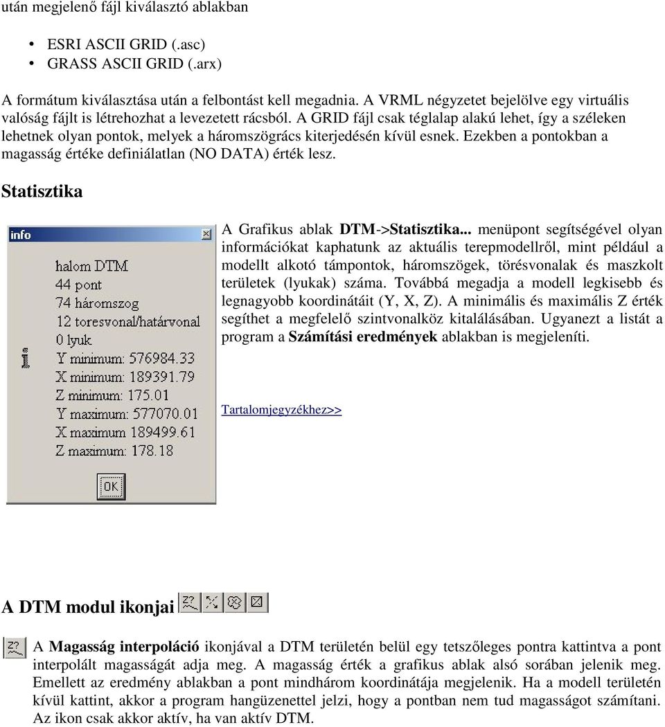 A GRID fájl csak téglalap alakú lehet, így a széleken lehetnek olyan pontok, melyek a háromszögrács kiterjedésén kívül esnek. Ezekben a pontokban a magasság értéke definiálatlan (NO DATA) érték lesz.