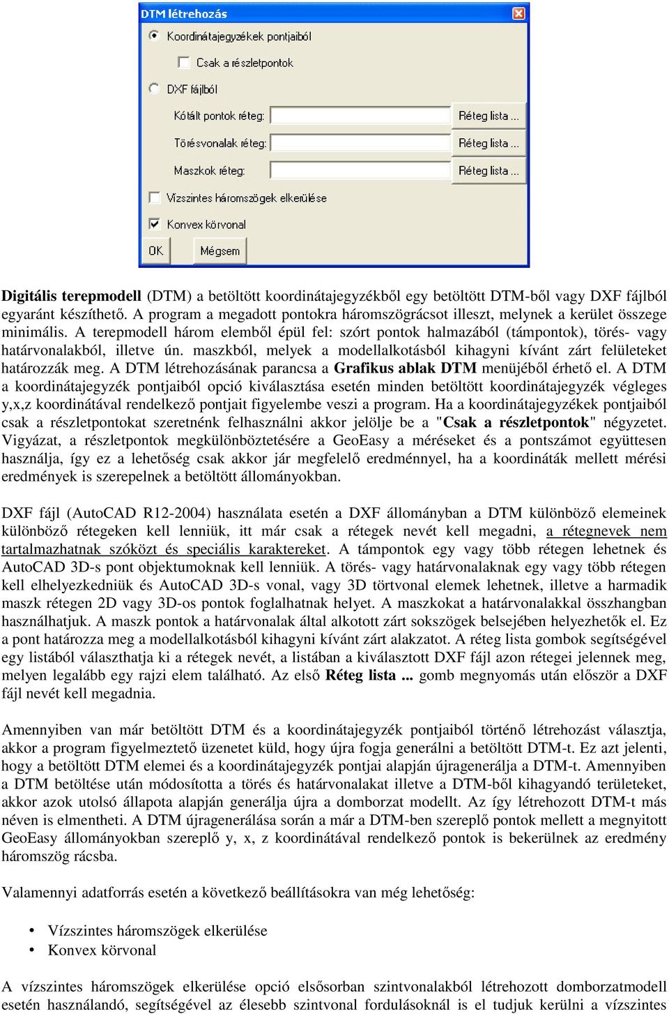 A terepmodell három elemből épül fel: szórt pontok halmazából (támpontok), törés- vagy határvonalakból, illetve ún. maszkból, melyek a modellalkotásból kihagyni kívánt zárt felületeket határozzák meg.