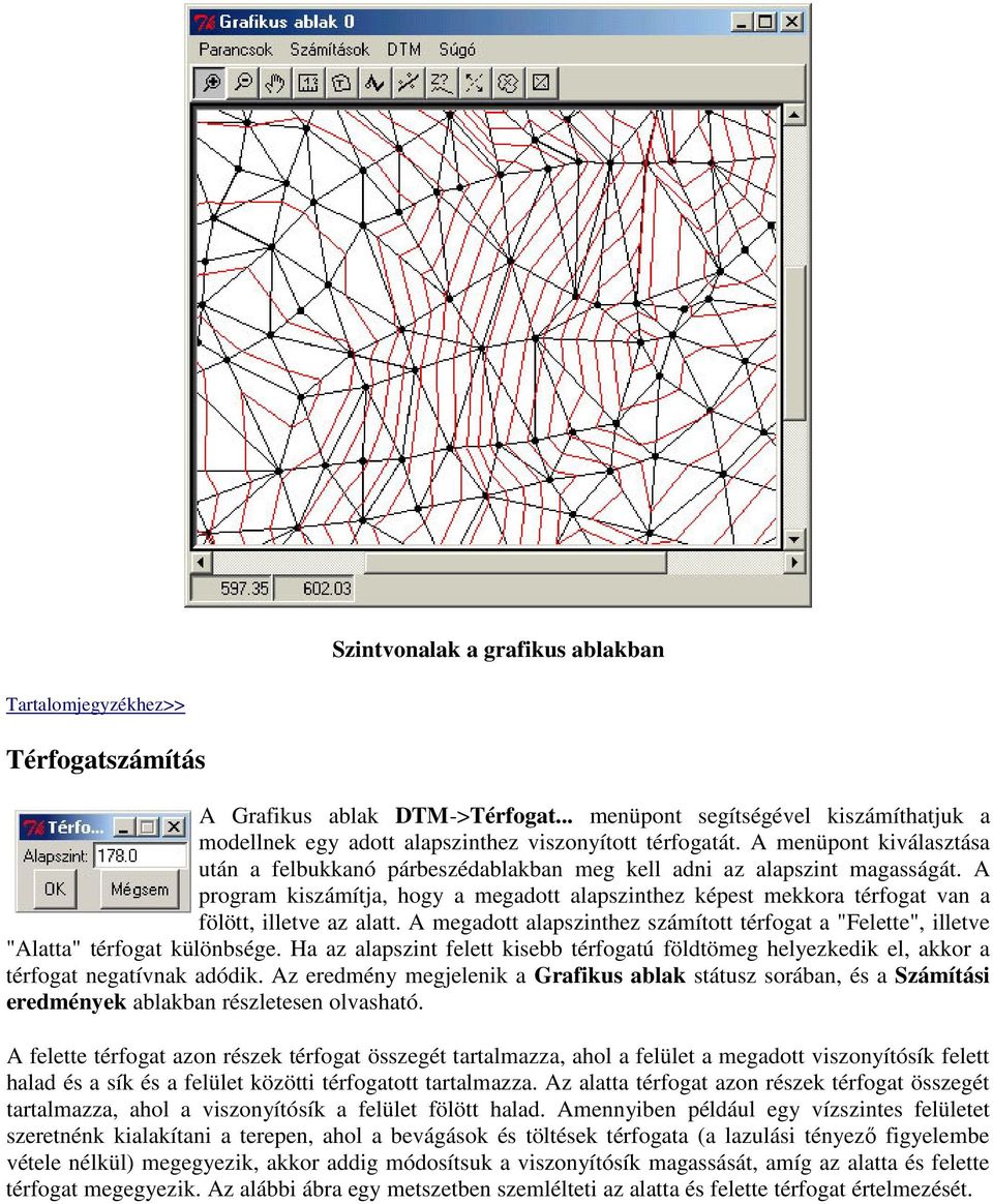 A program kiszámítja, hogy a megadott alapszinthez képest mekkora térfogat van a fölött, illetve az alatt. A megadott alapszinthez számított térfogat a "Felette", illetve "Alatta" térfogat különbsége.