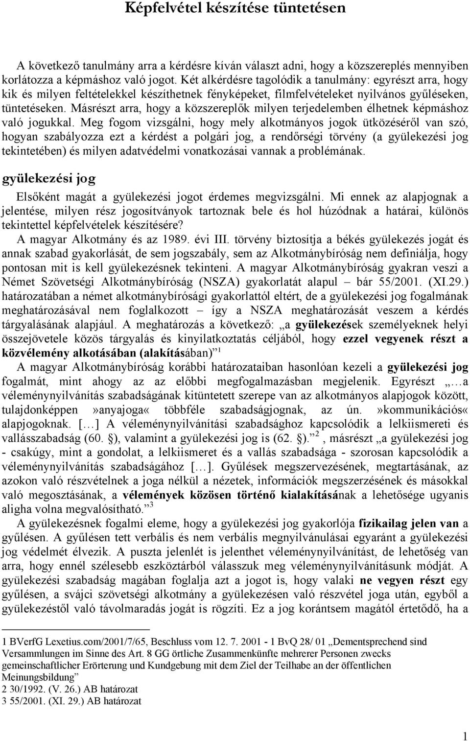 Másrészt arra, hogy a közszereplők milyen terjedelemben élhetnek képmáshoz való jogukkal.