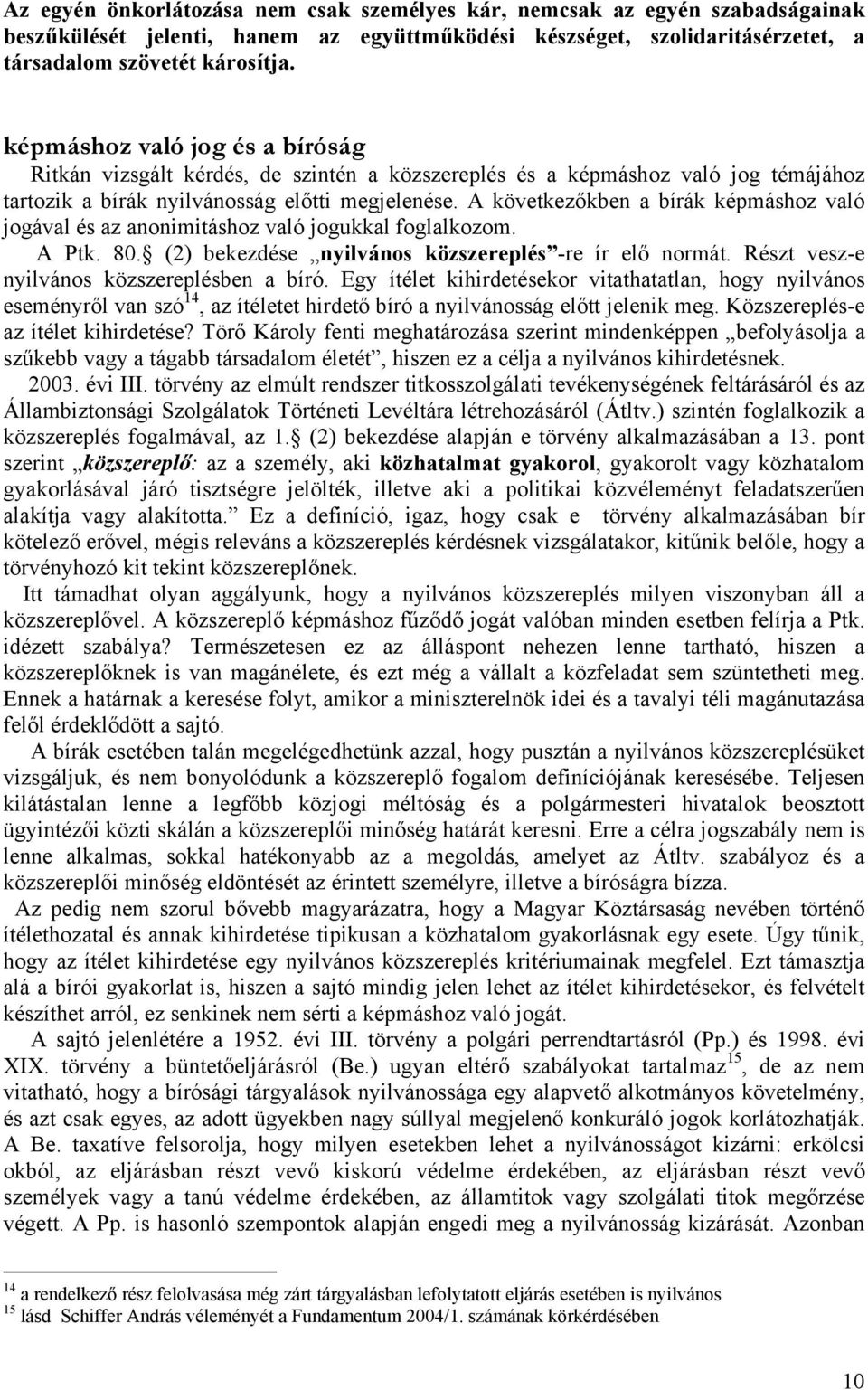 A következőkben a bírák képmáshoz való jogával és az anonimitáshoz való jogukkal foglalkozom. A Ptk. 80. (2) bekezdése nyilvános közszereplés -re ír elő normát.