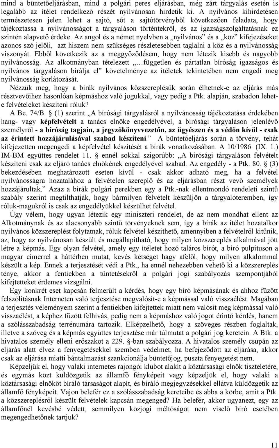 szintén alapvető érdeke. Az angol és a német nyelvben a nyilvános és a köz kifejezéseket azonos szó jelöli, azt hiszem nem szükséges részletesebben taglalni a köz és a nyilvánosság viszonyát.