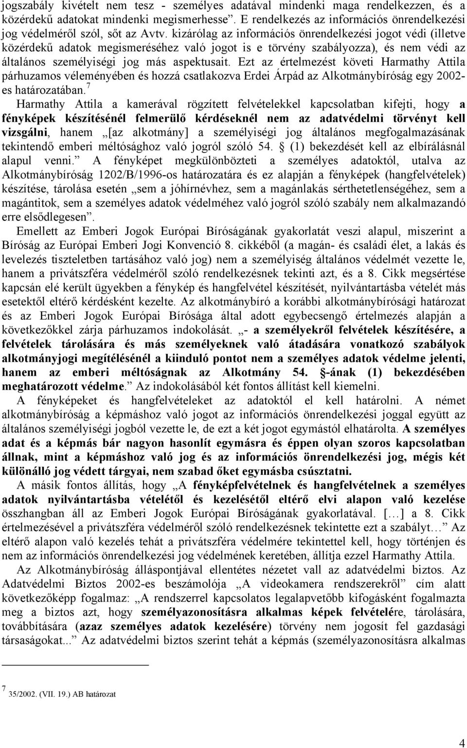 kizárólag az információs önrendelkezési jogot védi (illetve közérdekű adatok megismeréséhez való jogot is e törvény szabályozza), és nem védi az általános személyiségi jog más aspektusait.