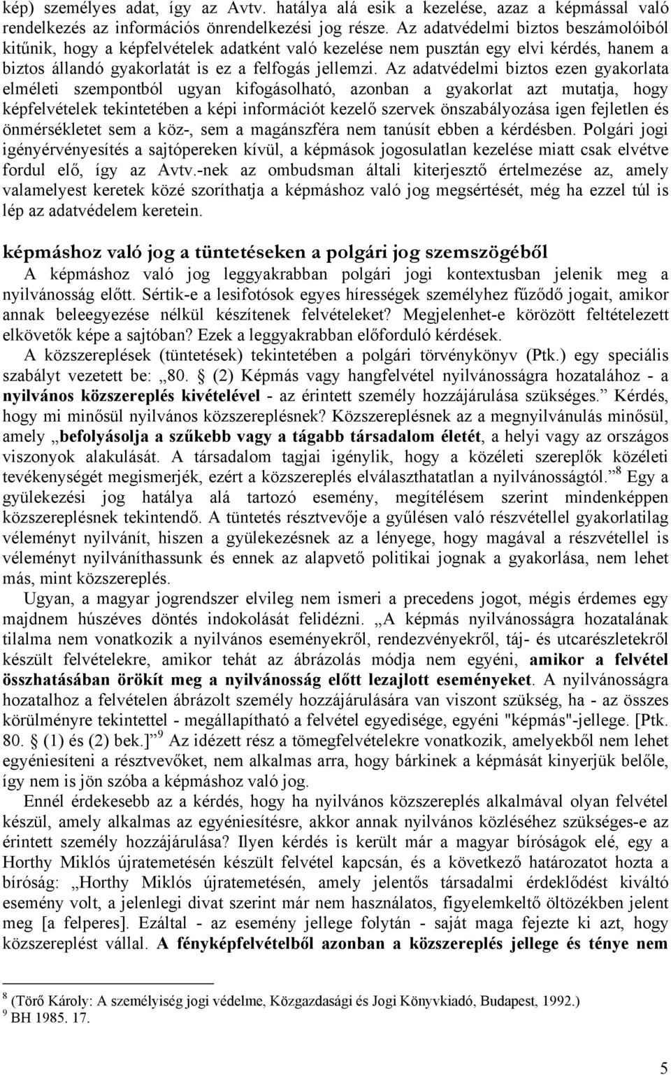 Az adatvédelmi biztos ezen gyakorlata elméleti szempontból ugyan kifogásolható, azonban a gyakorlat azt mutatja, hogy képfelvételek tekintetében a képi információt kezelő szervek önszabályozása igen