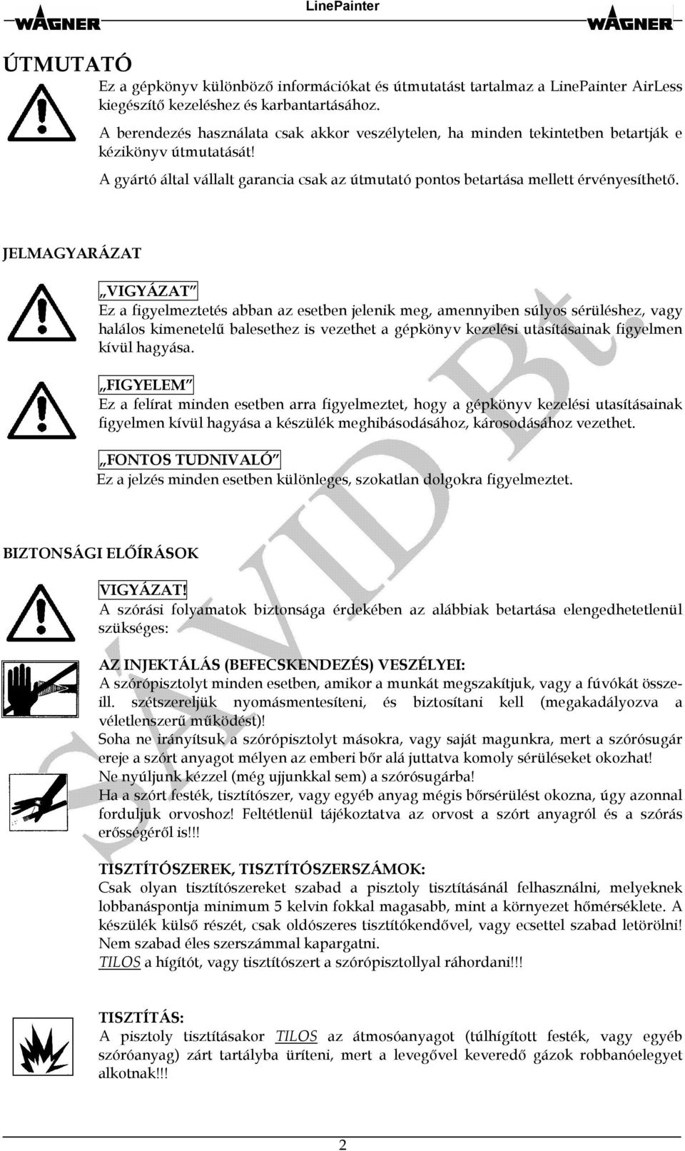 JELMAGYARÁZAT VIGYÁZAT Ez a figyelmeztetés abban az esetben jelenik meg, amennyiben súlyos sérüléshez, vagy halálos kimenetelű balesethez is vezethet a gépkönyv kezelési utasításainak figyelmen kívül