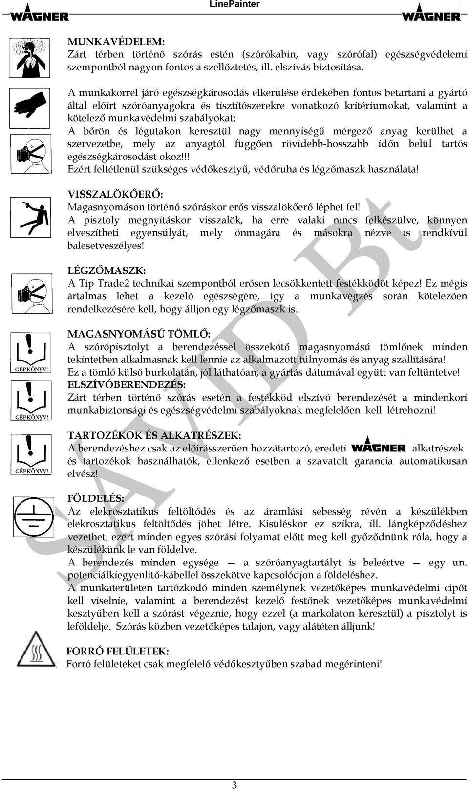 szabályokat: A bőrön és légutakon keresztül nagy mennyiségű mérgező anyag kerülhet a szervezetbe, mely az anyagtól függően rövidebb-hosszabb időn belül tartós egészségkárosodást okoz!