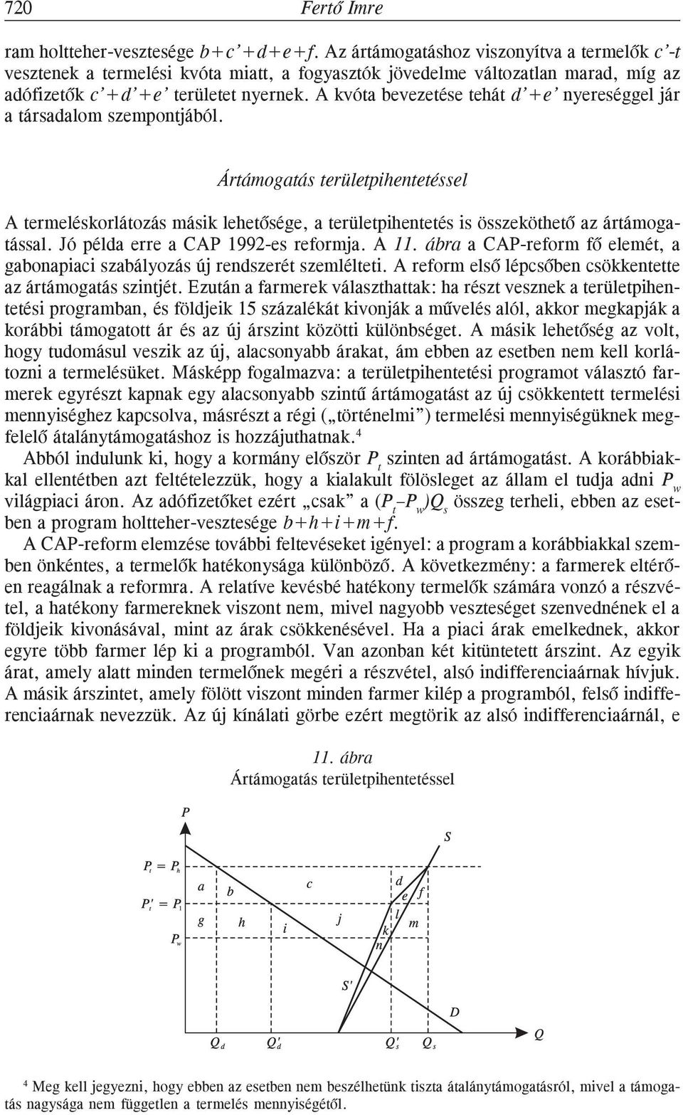 A kvóta bevezetése tehát d +e nyereséggel jár a társadalom szempontjából. Ártámogatás területpihentetéssel A termeléskorlátozás másik lehetõsége, a területpihentetés is összeköthetõ az ártámogatással.