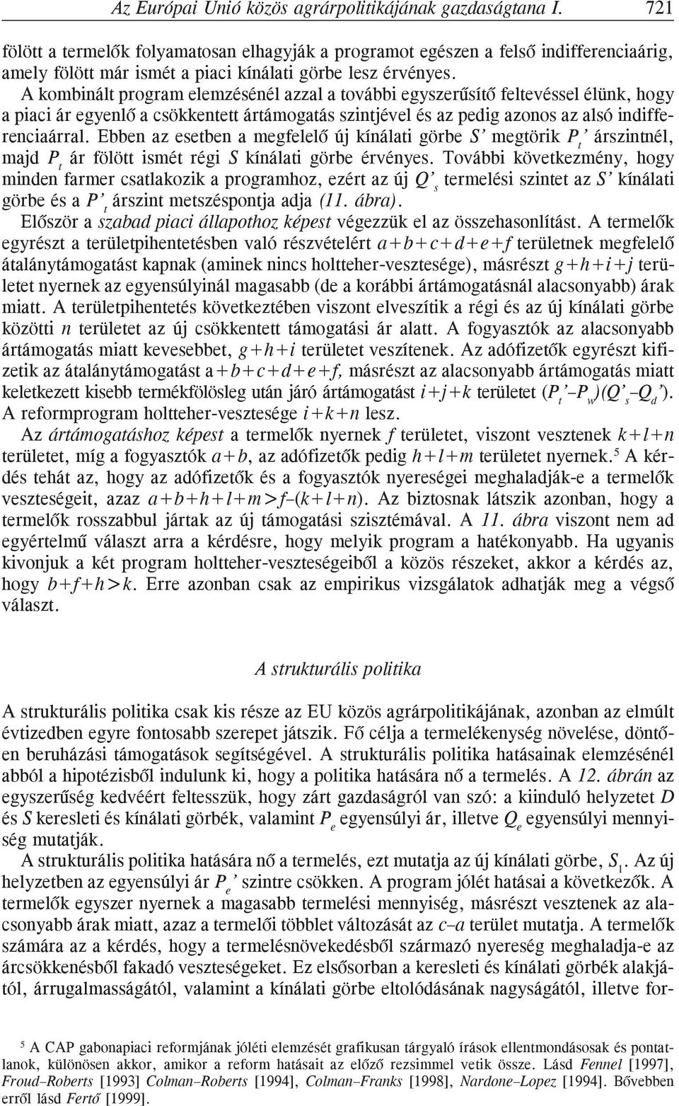 A kombinált program elemzésénél azzal a további egyszerûsítõ feltevéssel élünk, hogy a piaci ár egyenlõ a csökkentett ártámogatás szintjével és az pedig azonos az alsó indifferenciaárral.