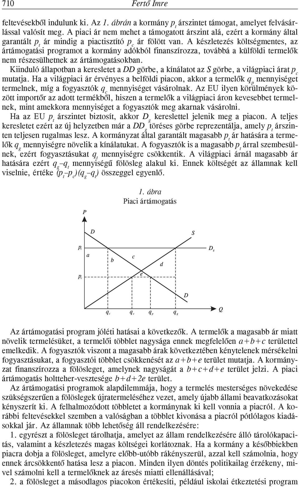 A készletezés költségmentes, az ártámogatási programot a kormány adókból finanszírozza, továbbá a külföldi termelõk nem részesülhetnek az ártámogatásokban.