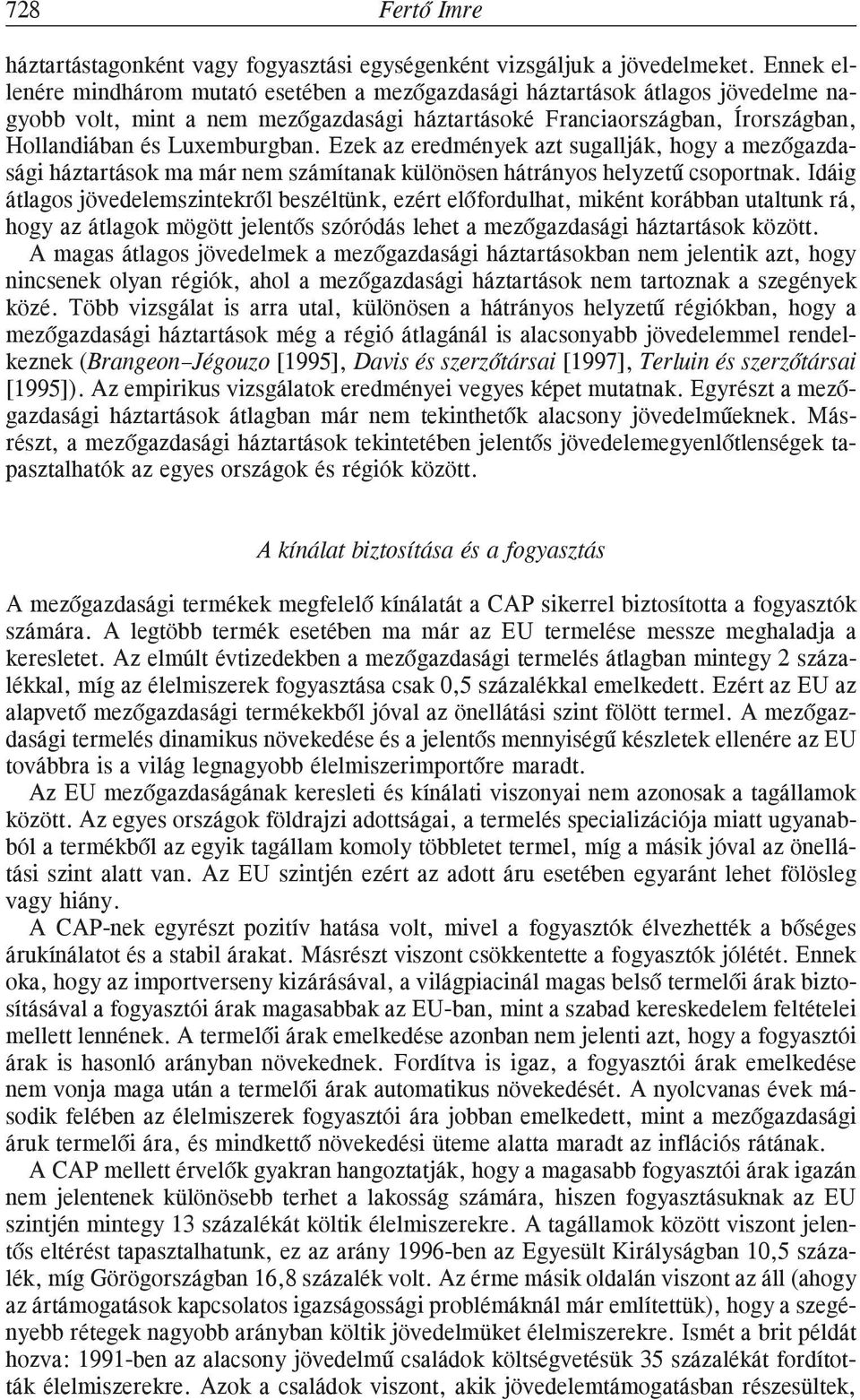 Ezek az eredmények azt sugallják, hogy a mezõgazdasági háztartások ma már nem számítanak különösen hátrányos helyzetû csoportnak.