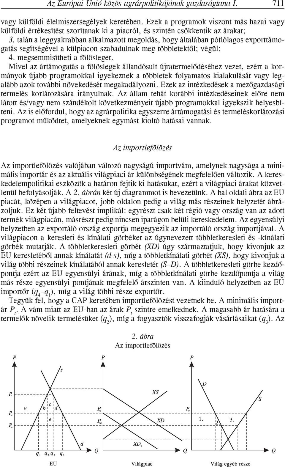 talán a leggyakrabban alkalmazott megoldás, hogy általában pótlólagos exporttámogatás segítségével a külpiacon szabadulnak meg többletektõl; végül: 4. megsemmisítheti a fölösleget.