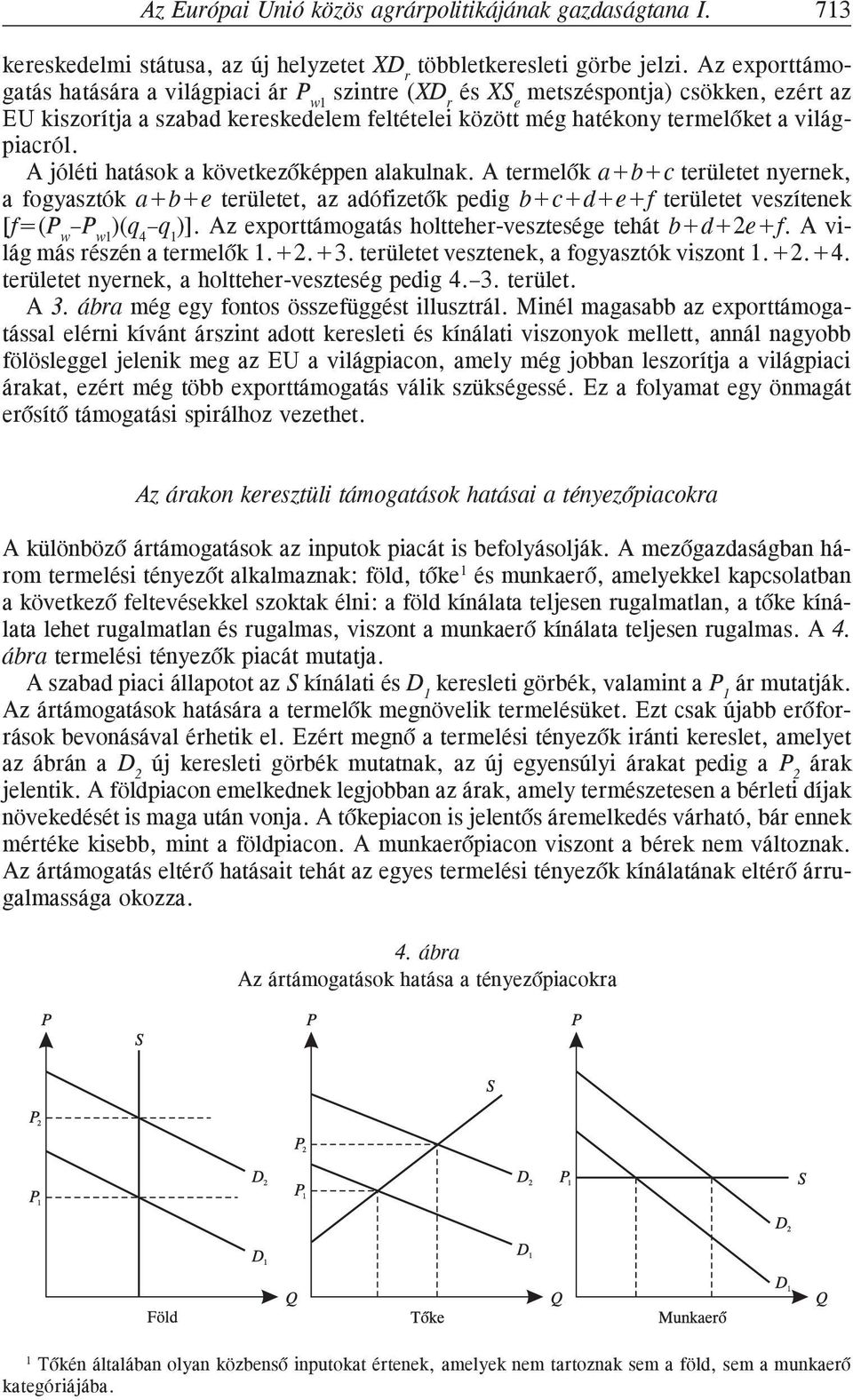 A jóléti hatások a következõképpen alakulnak. A termelõk a+b+c területet nyernek, a fogyasztók a+b+e területet, az adófizetõk pedig b+c+d+e+f területet veszítenek [f=(p w P w1 )(q 4 q 1 )].