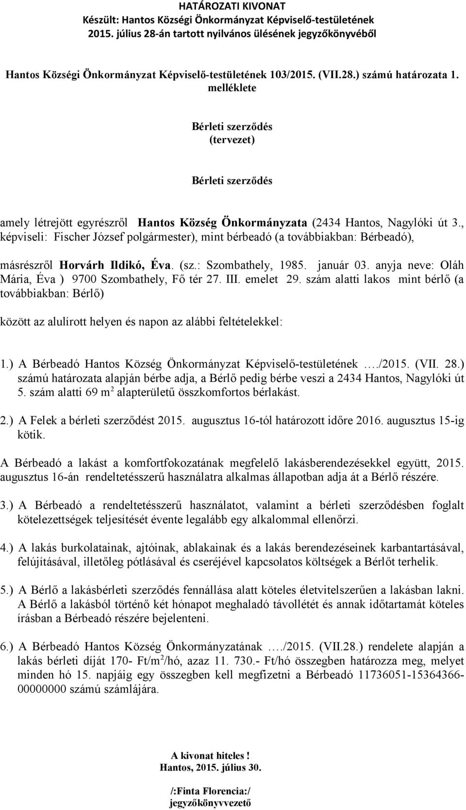 , képviseli: Fischer József polgármester), mint bérbeadó (a továbbiakban: Bérbeadó), másrészről Horvárh Ildikó, Éva. (sz.: Szombathely, 1985. január 03.