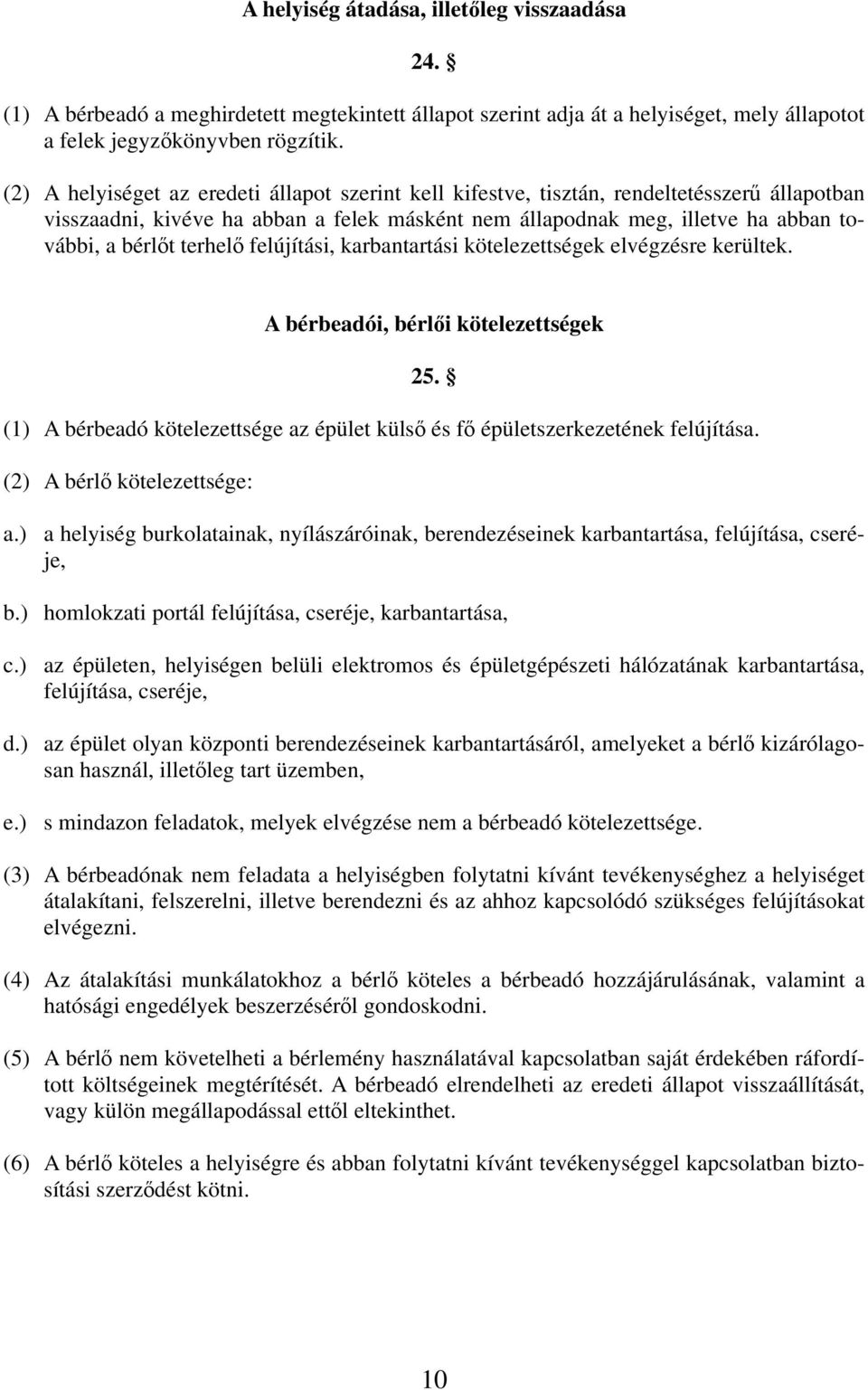 terhelő felújítási, karbantartási kötelezettségek elvégzésre kerültek. A bérbeadói, bérlői kötelezettségek 25. (1) A bérbeadó kötelezettsége az épület külső és fő épületszerkezetének felújítása.