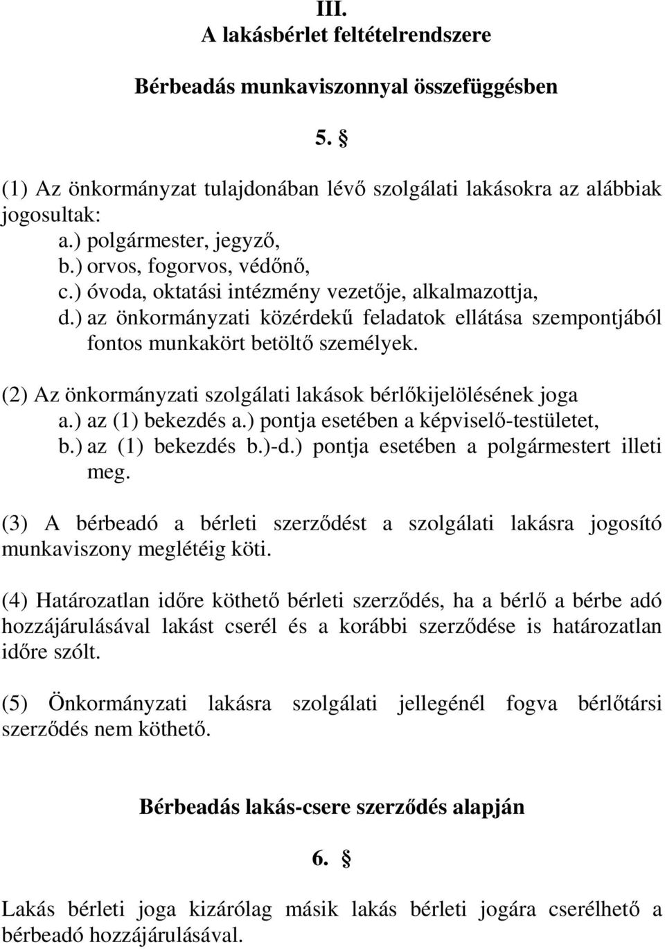 (2) Az önkormányzati szolgálati lakások bérlőkijelölésének joga a.) az (1) bekezdés a.) pontja esetében a képviselő-testületet, b.) az (1) bekezdés b.)-d.) pontja esetében a polgármestert illeti meg.