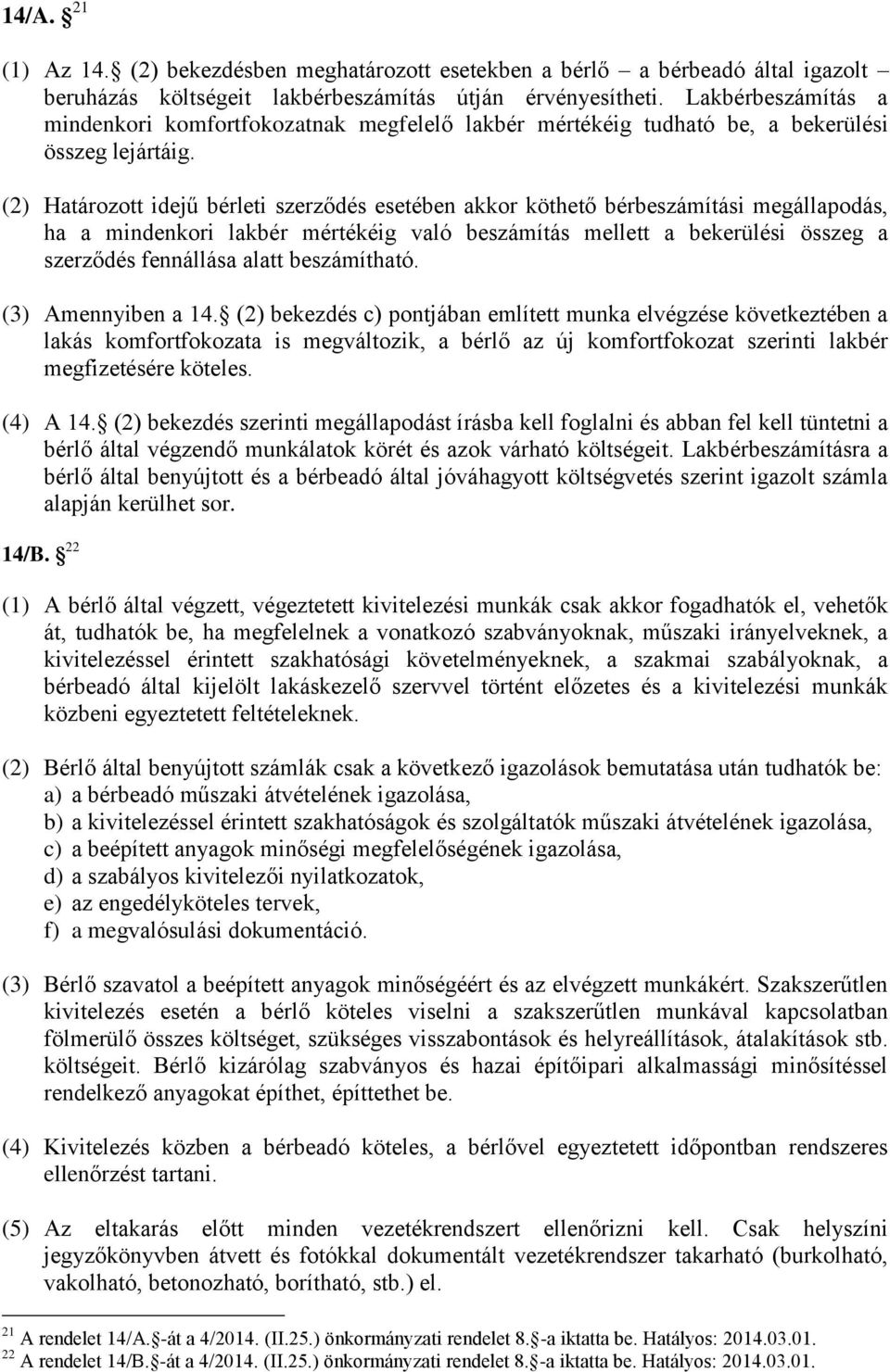 (2) Határozott idejű bérleti szerződés esetében akkor köthető bérbeszámítási megállapodás, ha a mindenkori lakbér mértékéig való beszámítás mellett a bekerülési összeg a szerződés fennállása alatt