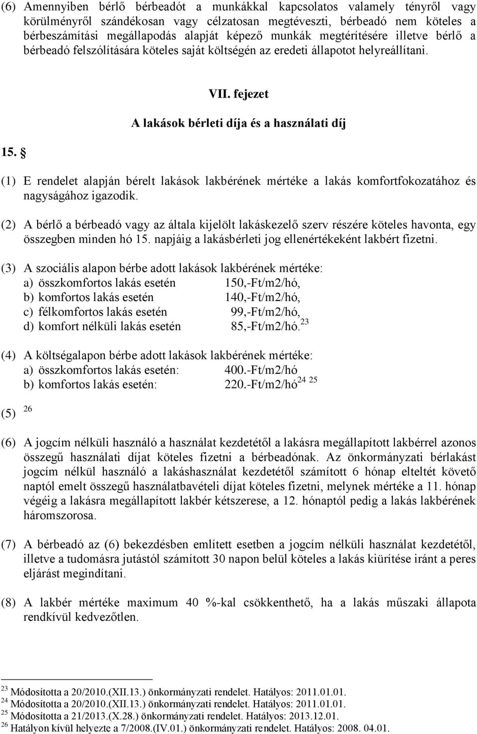 fejezet A lakások bérleti díja és a használati díj (1) E rendelet alapján bérelt lakások lakbérének mértéke a lakás komfortfokozatához és nagyságához igazodik.