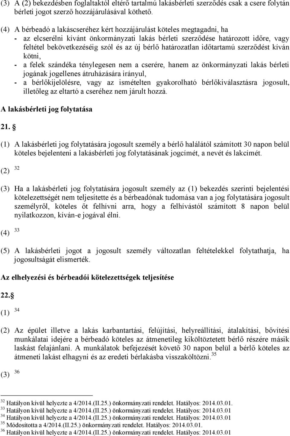 bérlő határozatlan időtartamú szerződést kíván kötni, - a felek szándéka ténylegesen nem a cserére, hanem az önkormányzati lakás bérleti jogának jogellenes átruházására irányul, - a bérlőkijelölésre,