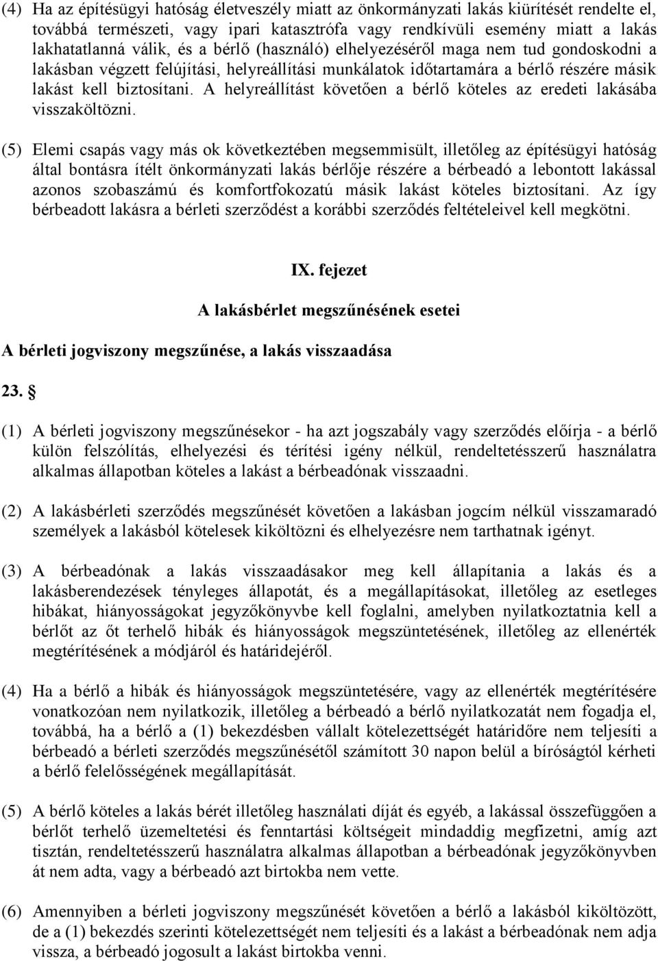 A helyreállítást követően a bérlő köteles az eredeti lakásába visszaköltözni.