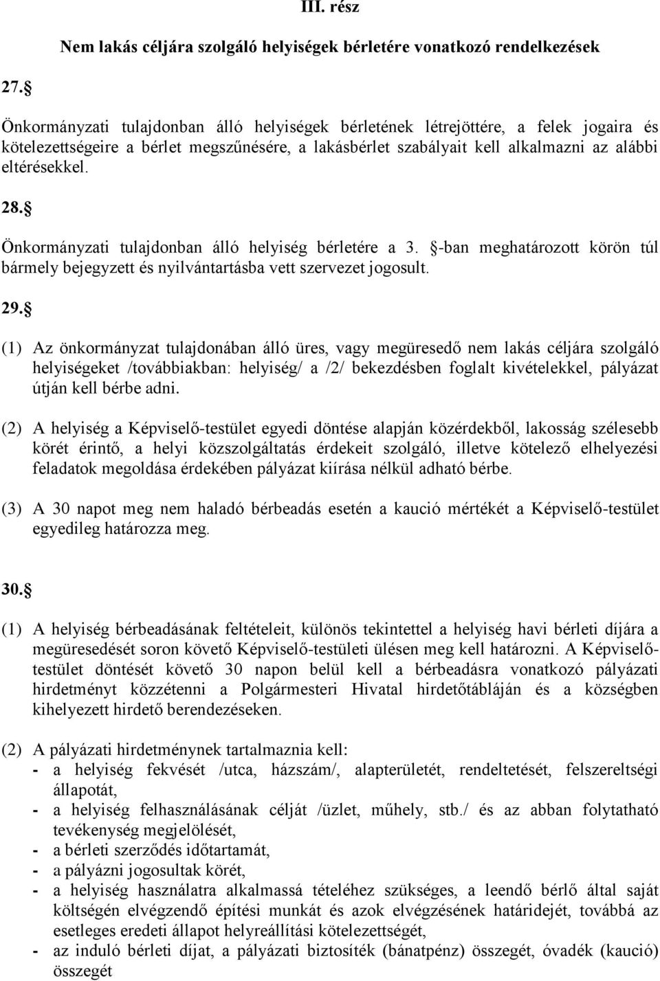 Önkormányzati tulajdonban álló helyiség bérletére a 3. -ban meghatározott körön túl bármely bejegyzett és nyilvántartásba vett szervezet jogosult. 29.