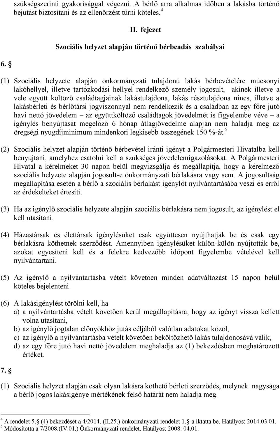 (1) Szociális helyzete alapján önkormányzati tulajdonú lakás bérbevételére múcsonyi lakóhellyel, illetve tartózkodási hellyel rendelkező személy jogosult, akinek illetve a vele együtt költöző