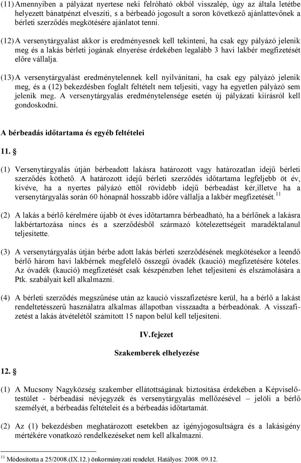 (12) A versenytárgyalást akkor is eredményesnek kell tekinteni, ha csak egy pályázó jelenik meg és a lakás bérleti jogának elnyerése érdekében legalább 3 havi lakbér megfizetését előre vállalja.