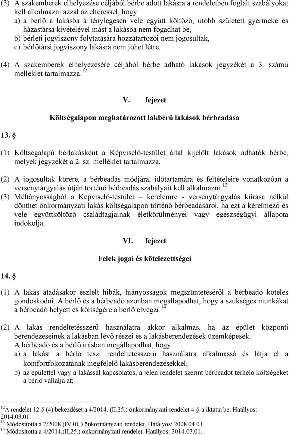 (4) A szakemberek elhelyezésére céljából bérbe adható lakások jegyzékét a 3. számú melléklet tartalmazza. 12 13. V.