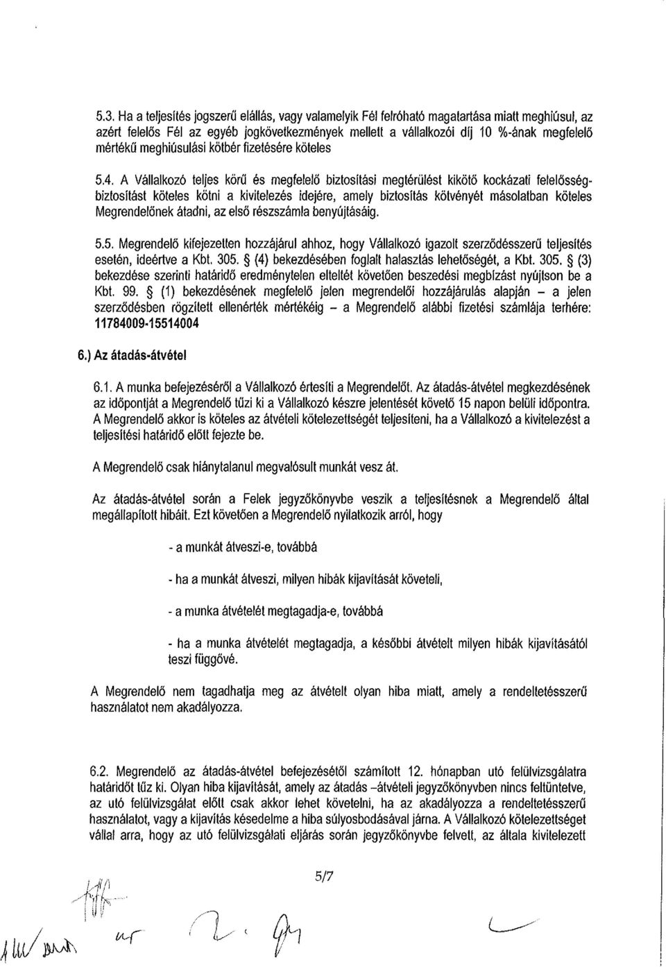 A Vállalkozó teljes körű és megfelelő biztosítási megtérülést kikötő kockázati felelősségbiztosítást köteles kötni a kivitelezés idejére, amely biztosítás kötvényét másolatban köteles Megrendelőnek